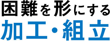 困難を形にする加工・組立