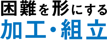 困難を形にする加工・組立